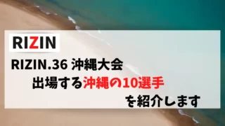 RIZIN.36 沖縄大会！出場する沖縄の選手情報をまとめました。