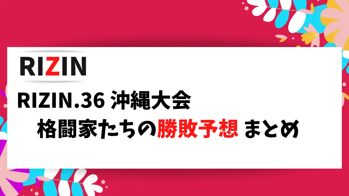 RIZIN.36 格闘家がYouTubeで発表している勝敗予想をまとめました。