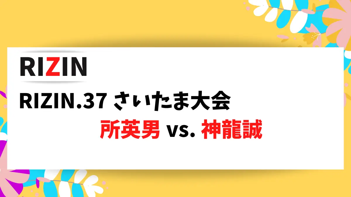 RIZIN.37 さいたま大会で対戦する所英男選手、神龍誠選手の情報をまとめました。