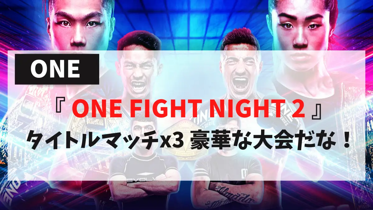 『 ONE FIGHT NIGHT 2 』 タイトルマッチx3 豪華な大会だな！