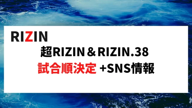 超RIZIN＆RIZIN.38の試合順が決定しました。公開練習、特集番組も公開されているので紹介します。