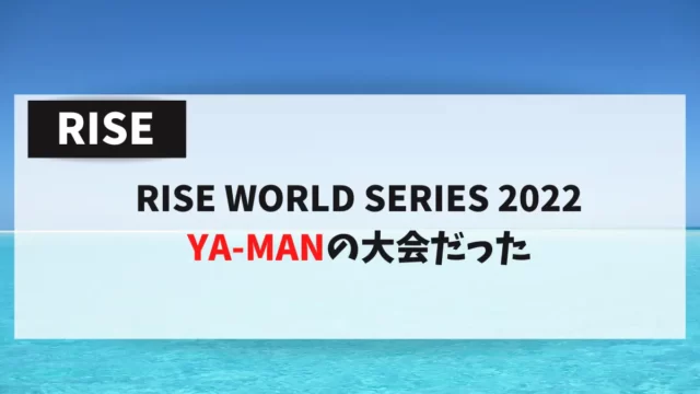 RISE WORLD SERIES 2022 YA-MANの大会だった