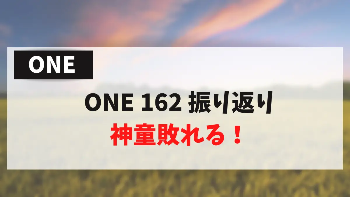 ONE 162 振り返り 神童敗れる！