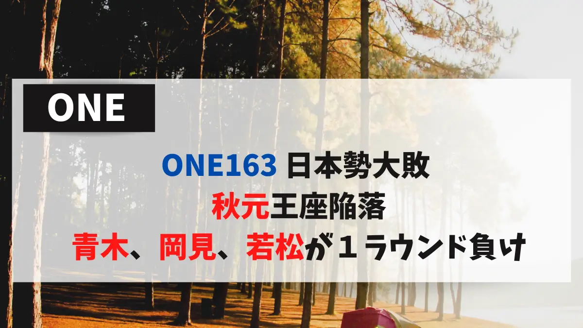 ONE163 日本勢大敗 秋元王座陥落　青木、岡見、若松が１ラウンド負け