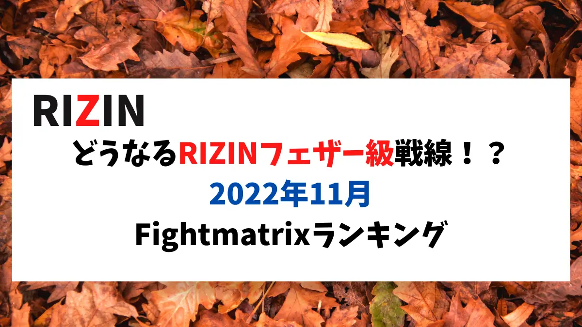 どうなるRIZINフェザー級戦線！？　2022年11月Fightmatrixランキング