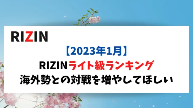 【2023年1月】RIZINライト級ランキング 海外勢との対戦を増やしてほしい